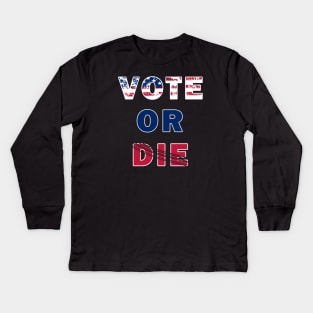 Vote Or Die Kids Long Sleeve T-Shirt